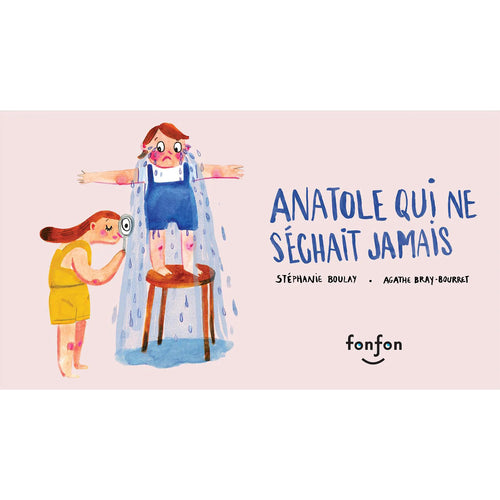 Livre 'Anatole qui ne séchait jamais' écrit par Stéphanie Boulay, illustré par Agathe Bray-Bourret aux Éditions Fonfon
