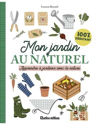 Livre 'Mon jardin au naturel 'Apprendre à jardiner avec la nature' par Laurent Renault aux Éditions Rustica