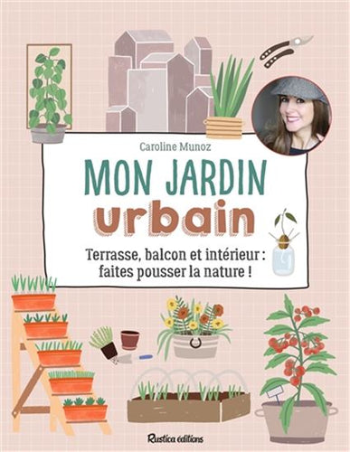 Livre 'Mon jardin urbain terrasse, balcon et intérieur: faites pousser la nature' par Caroline Munoz aux Éditions Rustica